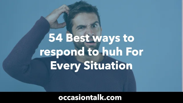 54 Best Ways to Respond to “Huh” For Every Situation