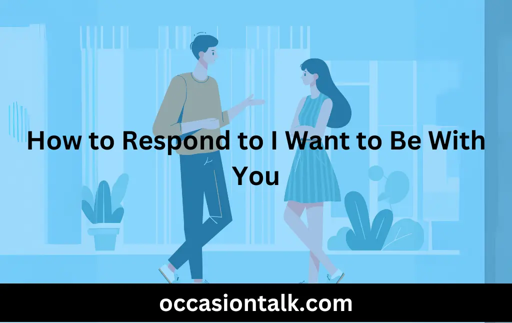 How to Respond to I Want to Be With You