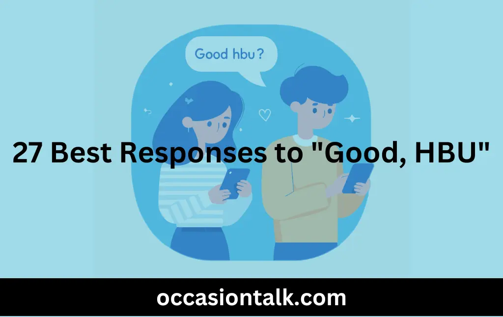 27 Best Responses to "Good, HBU" Occasion Talk