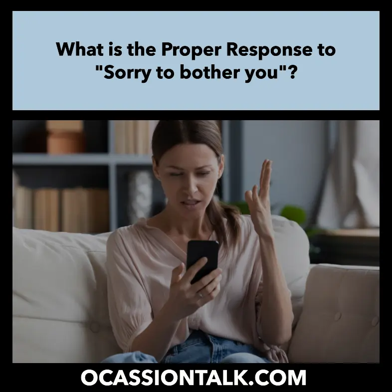 What is the Proper Response to "Sorry to bother you"?