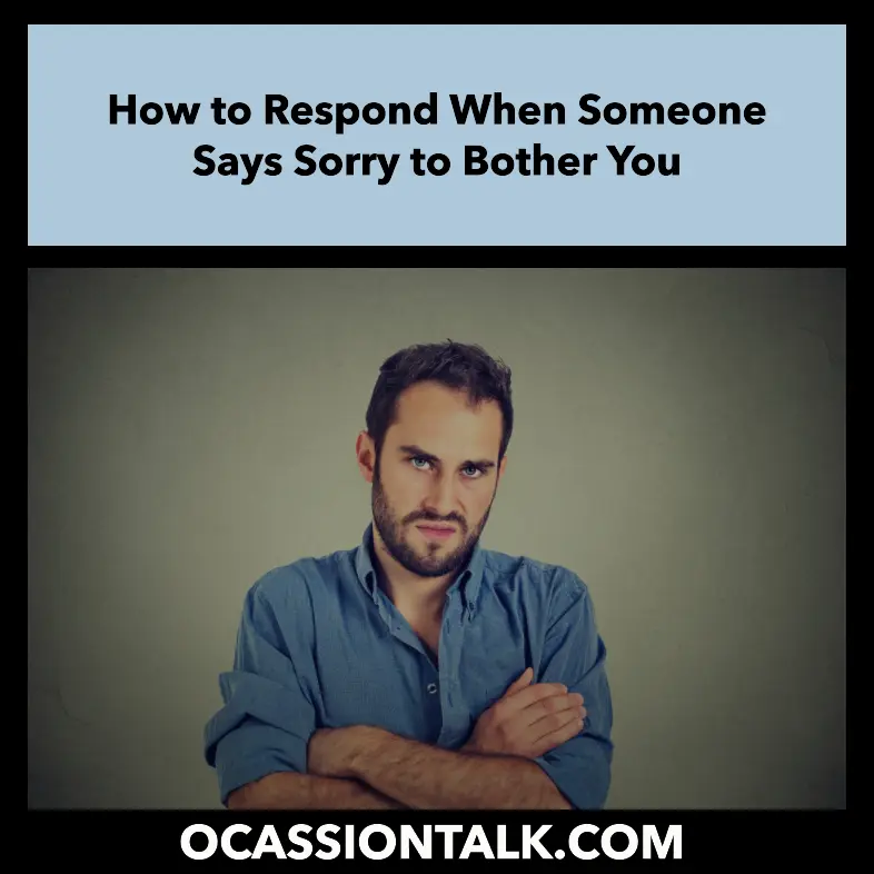 How to Respond When Someone Says Sorry to Bother You