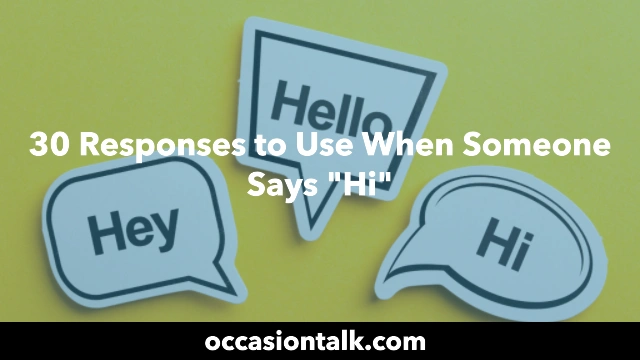 30 Responses to Use When Someone Says “Hi”