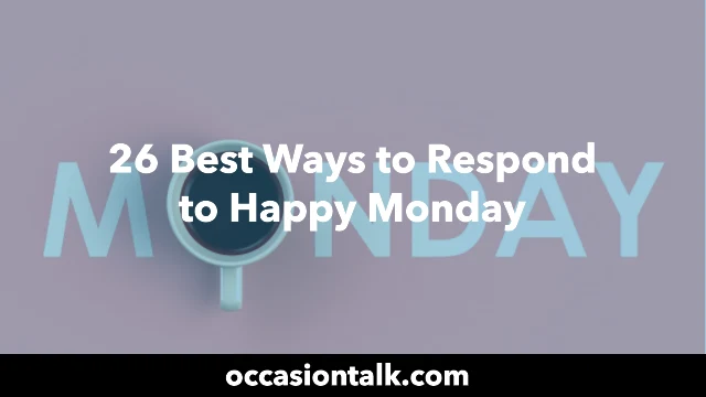 26 Best Ways to Respond to Happy Monday