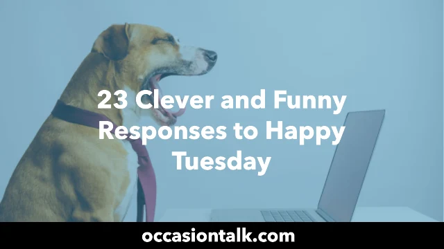 23 Clever and Funny Responses to Happy Tuesday