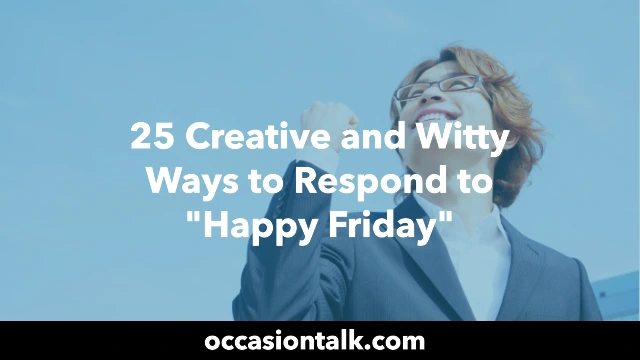 25 Creative and Witty Ways to Respond to “Happy Friday”