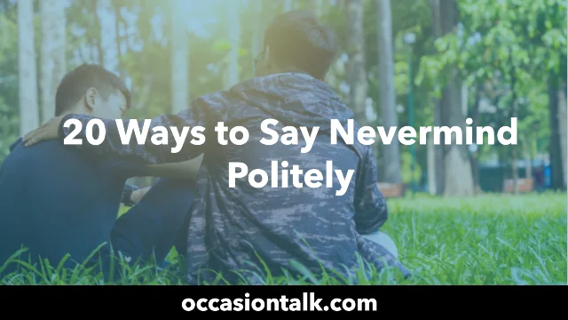 20 Ways to Say Nevermind Politely