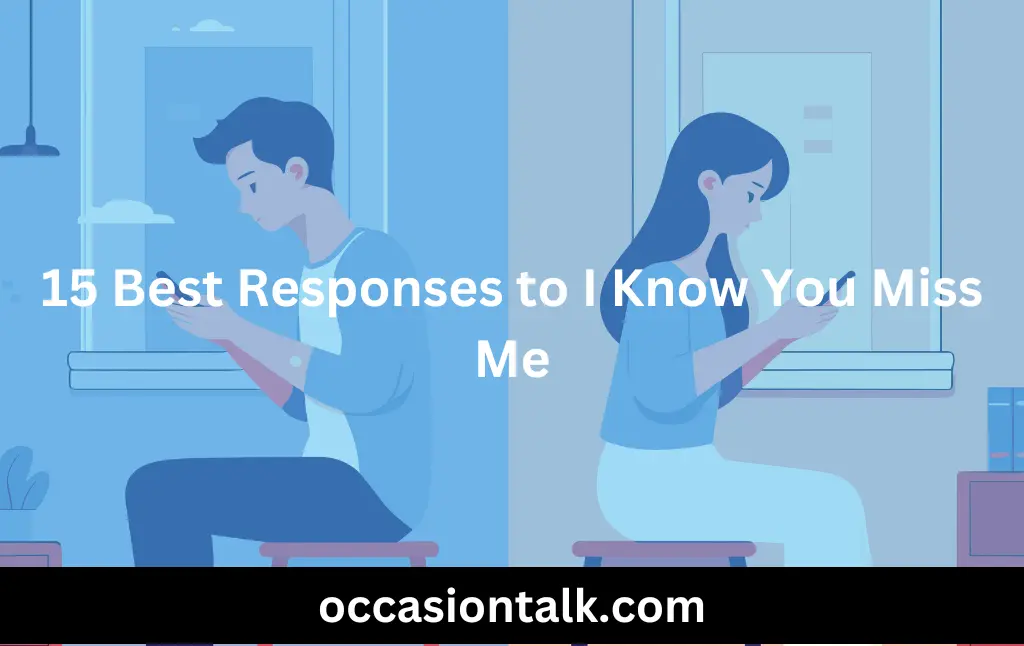 15 Best Responses to I Know You Miss Me - Occasion Talk